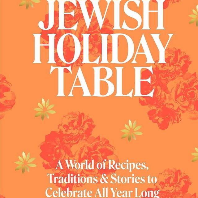 The Jewish Holiday Table: A World of Recipes, Traditions & Stories to Celebrate All Year Long