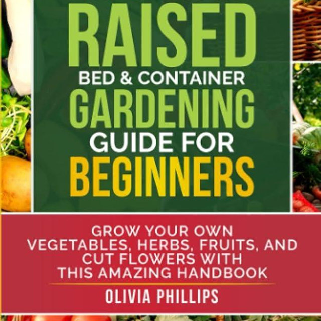 The Ultimate Raised Bed & Container Gardening Guide For Beginners: Grow Your Own Vegetables, Herbs, Fruits, and Cut Flowers with this Amazing Handbook ... Family, Fertility, and Maternal Wellness)