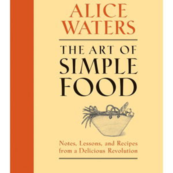 The Art of Simple Food - Alice Waters