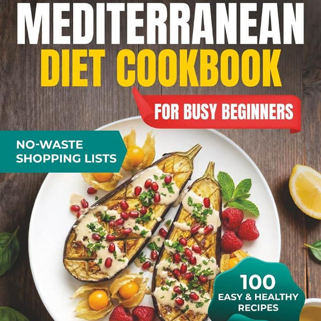 The 30-Minute Mediterranean Diet Cookbook for Busy Beginners: 100 Easy & Healthy Recipes for Weight Management, Heart Health, Family Meals, Anti-Inflammatory Living, Meal Prep & Weeknight Dinners
