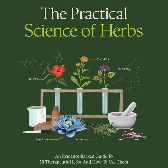 The Practical Science of Herbs: An Evidence-Backed Guide to 50 Therapeutic Herbs and How to Use Them