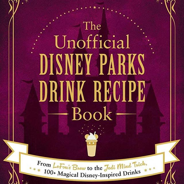 The Unofficial Disney Parks Drink Recipe Book: From LeFou's Brew to the Jedi Mind Trick, 100+ Magical Disney-Inspired Drinks (Unofficial Cookbook)