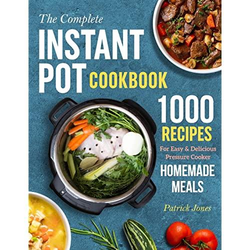 The Complete Instant Pot Cookbook: 1000 Recipes For Easy & Delicious Pressure Cooker Homemade Meals