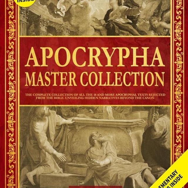 The Apocrypha Master Collection: The Complete Collection of All the 18 and More Apocryphal Texts Rejected from the Bible. Unveiling Hidden Narratives ... and Gnostic Gospels Bible Collection)