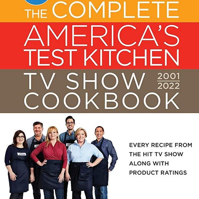 The Complete America’s Test Kitchen TV Show Cookbook 2001–2022: Every Recipe from the Hit TV Show Along with Product Ratings Includes the 2022 Season (Complete ATK TV Show Cookbook)
