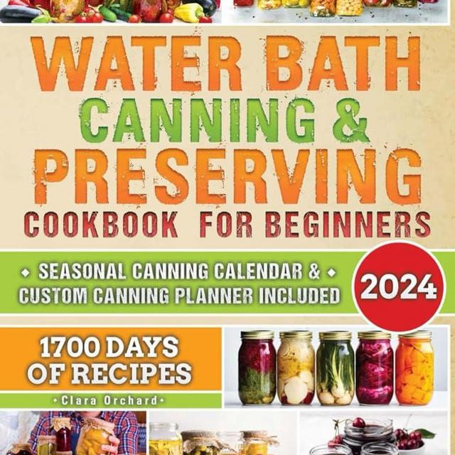 WATER BATH CANNING & PRESERVING COOKBOOK FOR BEGINNERS: 1700 Days of Tasty, Simple, and Safe Space-Efficient Recipes for Health-Conscious Novices in Water Bath and Pressure Canning