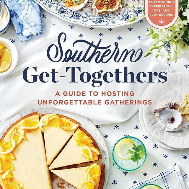 Southern Get-Togethers: A Guide to Hosting Unforgettable Gatherings―Plus Entertaining Inspiration, Tips, and 100+ Recipes