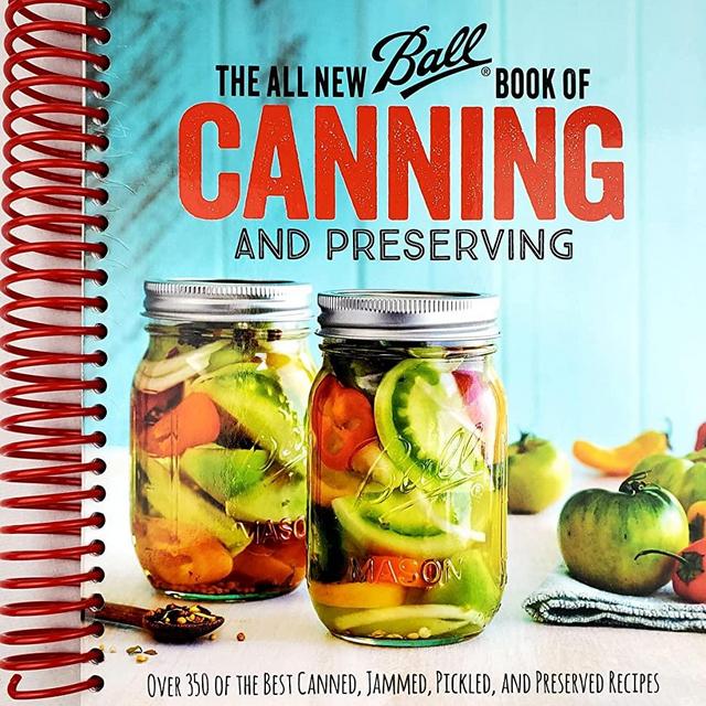 The All New Ball Book Of Canning And Preserving: Over 350 of the Best Canned, Jammed, Pickled, and Preserved Recipes