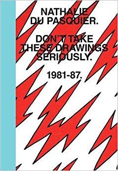 Nathalie Du Pasquier: Don't Take These Drawings Seriously                                                                                                                                                                      – March 3, 2015