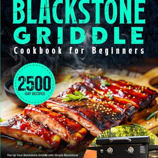 Blackstone Griddle Cookbook for Beginners: Fire Up Your Blackstone Griddle with Simple Blackstone Recipes for Savory Breakfast, Vegetables, Beef, Pork, Lamb, Chicken, Fish, Seafood, and More