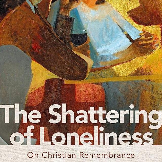 The Shattering of Loneliness: On Christian Remembrance