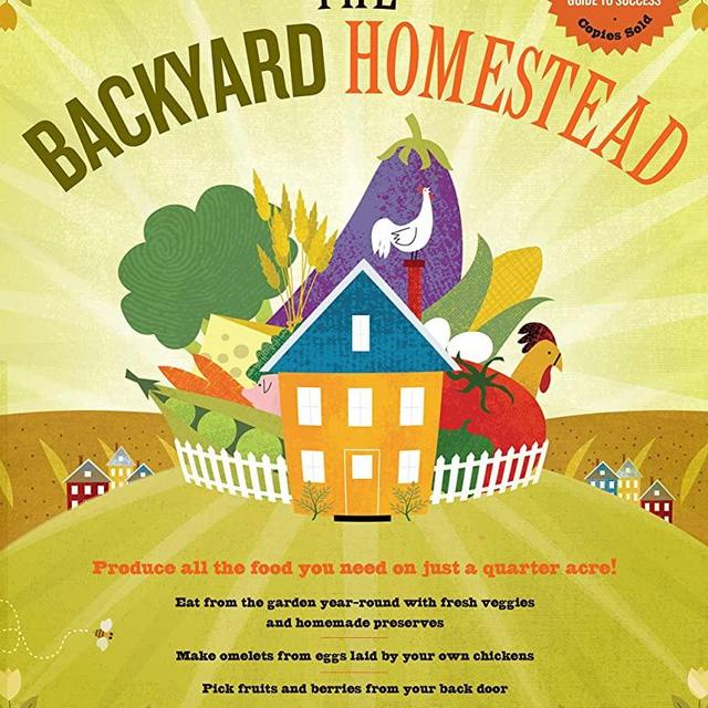 The Backyard Homestead: Produce all the food you need on just a quarter acre!