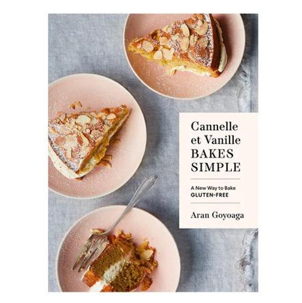 Cannelle et Vanille Bakes Simple: A New Way to Bake Gluten-Free (with Vegan Options for Most Recipes)