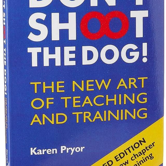 Don't Shoot the Dog! : The New Art of Teaching and Training