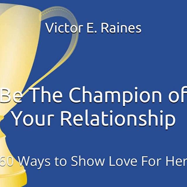 Be The Champion of Your Relationship: 60 Ways to Show Love For Her