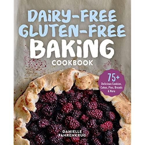 Dairy-Free Gluten-Free Baking Cookbook: 75+ Delicious Cookies, Cakes, Pies, Breads & More