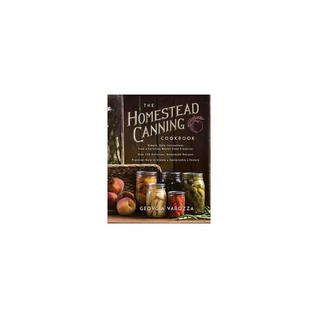 The Homestead Canning Cookbook - by Georgia Varozza (Paperback)