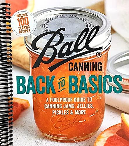 Ball Canning Back to Basics: A Foolproof Guide to Canning Jams, Jellies, Pickles, and More
