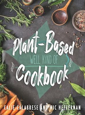 Plant-Based Cookbook: Well Kind Of (Hardcover)