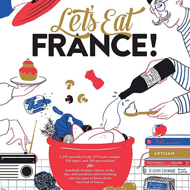Let's Eat France!: 1,250 specialty foods, 375 iconic recipes, 350 topics, 260 personalities, plus hundreds of maps, charts, tricks, tips, and ... you want to know about the food of France