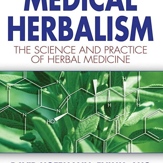 Medical Herbalism: The Science Principles and Practices Of Herbal Medicine