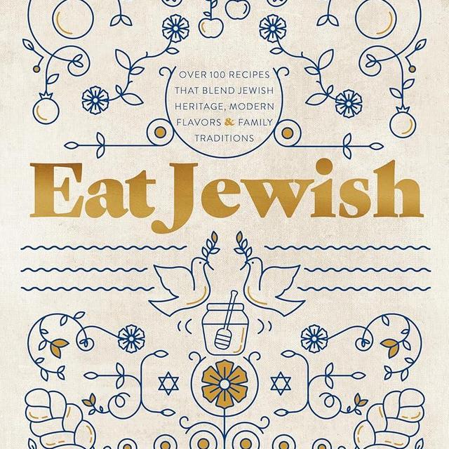 Eat Jewish: Over 100 Recipes That Blend Jewish Heritage, Modern Flavors, and Family Traditions
