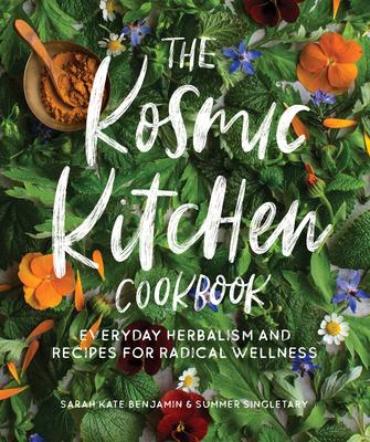 The Kosmic Kitchen Cookbook: Everyday Herbalism and Recipes for Radical Wellness (Paperback)