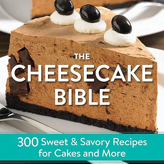 The Cheesecake Bible: 300 Sweet and Savory Recipes for Cakes and More