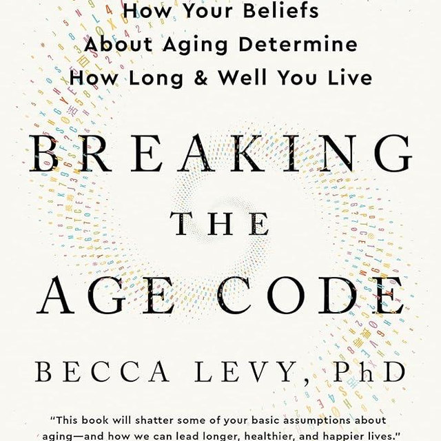 Breaking the Age Code: How Your Beliefs About Aging Determine How Long and Well You Live
