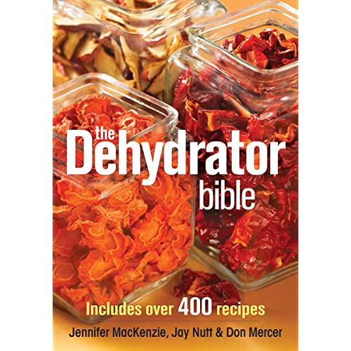 The Dehydrator Bible: Includes over 400 Recipes