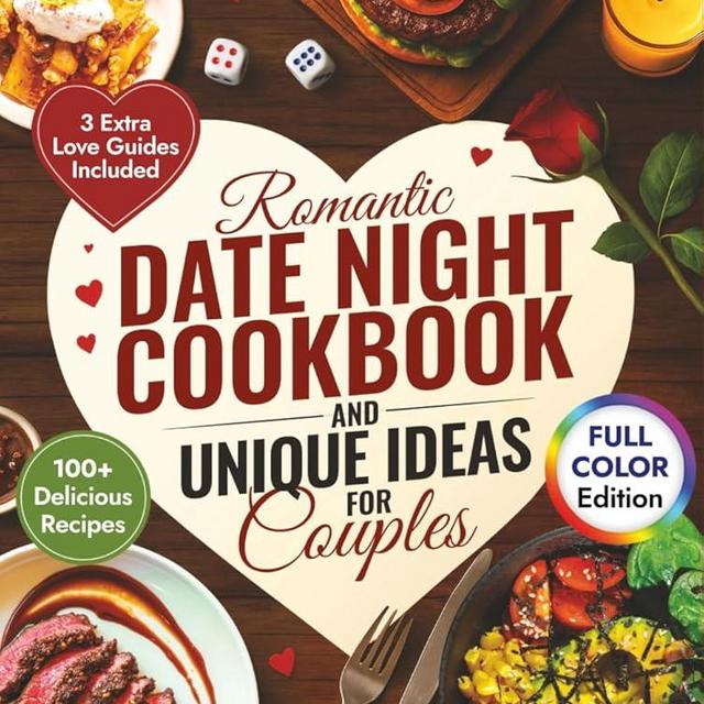 Romantic Date Night Cookbook & Unique Ideas for Couples: 100+ Simple and Delicious Cooking for Two Recipes, Games, and Fun Activities to Create the Perfect Intimate Date Night In