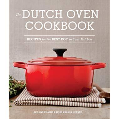 The Dutch Oven Cookbook: Recipes for the Best Pot in Your Kitchen
