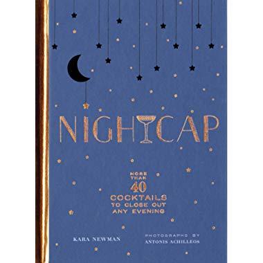 Nightcap: More than 40 Cocktails to Close Out Any Evening (Cocktails Book, Book of Mixed Drinks, Holiday, Housewarming, and Wedding Shower Gift)