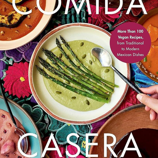 Comida Casera: More Than 100 Vegan Recipes, from Traditional to Modern Mexican Dishes