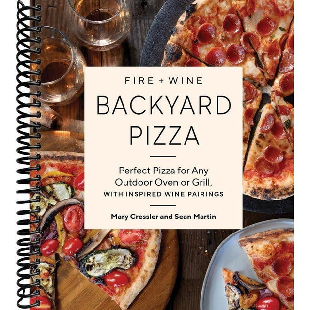 Fire + Wine Backyard Pizza: Perfect Pizza for Any Outdoor Oven or Grill, with Inspired Wine Pairings (Fire + Wine Cookbook Series)