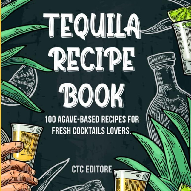 Tequila Recipe Book: 100 Agave-based Recipes for Cocktail Lovers. (Cocktail Basics)