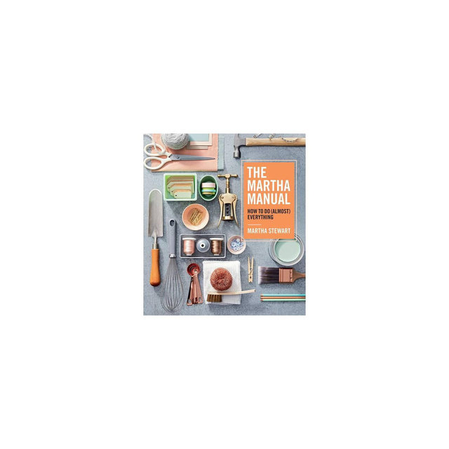 Martha Manual : How to Do (Almost) Everything - by Martha Stewart (Hardcover)