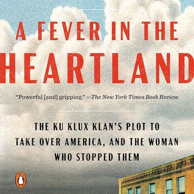 A Fever in the Heartland: The Ku Klux Klan's Plot to Take Over America, and the Woman Who Stopped Them