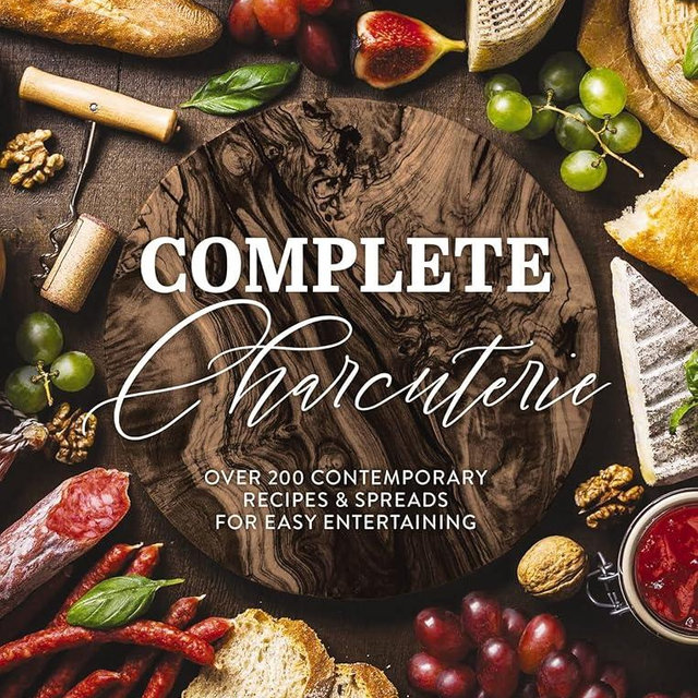 Complete Charcuterie: Over 200 Contemporary Spreads for Easy Entertaining (Charcuterie, Serving Boards, Platters, Entertaining) (Complete Cookbook Collection)