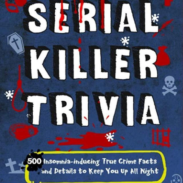 Serial Killer Trivia: 500 Insomnia-inducing True Crime Facts and Details to Keep You Up All Night (True Crime Fanatics)