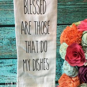 Rae Dunn Inspired Kitchen Towel - Flour Sack Towel - Tea Towel - Blessed Are Those That Do My Dishes