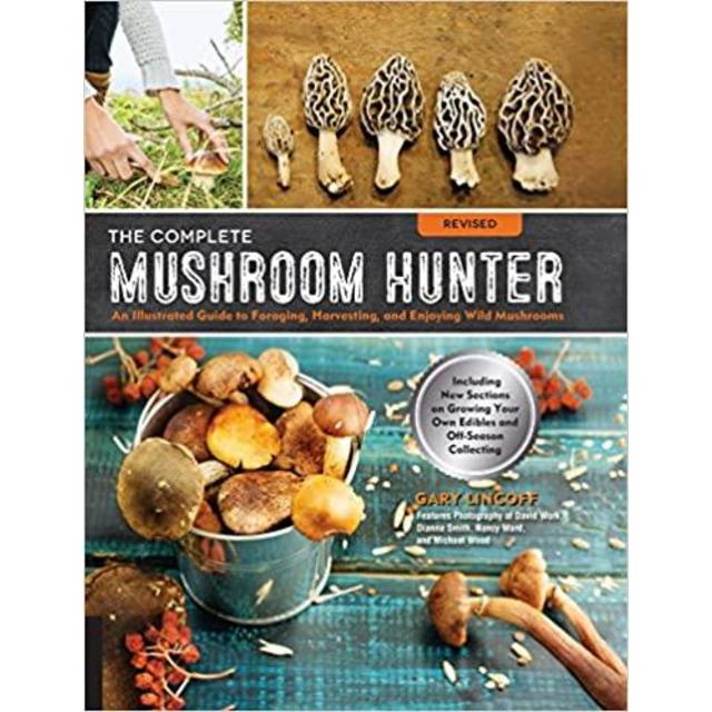 The Complete Mushroom Hunter, Revised: Illustrated Guide to Foraging, Harvesting, and Enjoying Wild Mushrooms - Including new sections on growing your own incredible edibles and off-season collecting