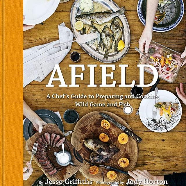 Afield: A Chef's Guide to Preparing and Cooking Wild Game and Fish
