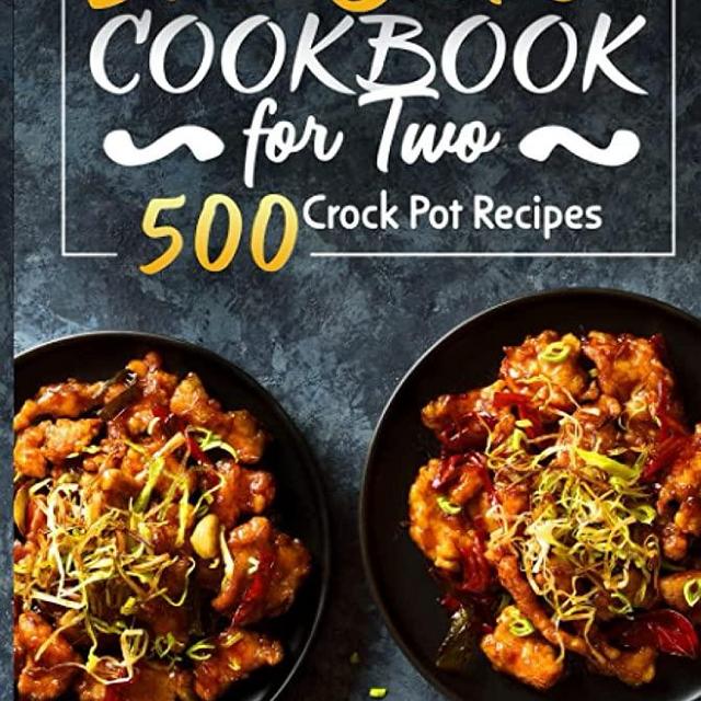 Slow Cooker Cookbook for Two - 500 Crock Pot Recipes: Nutritious Recipe Book for Beginners and Pros