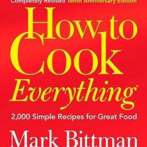 How to Cook Everything: 2,000 Simple Recipes for Great Food,10th Anniversary Edition  Hardcover   – October 20, 2008