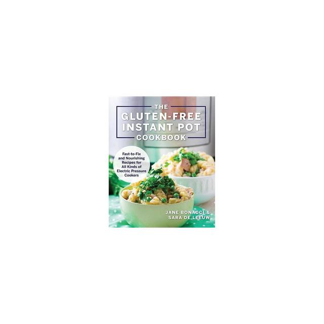 The Gluten-Free Instant Pot Cookbook - by Jane Bonacci & Sara de Leeuw (Paperback)