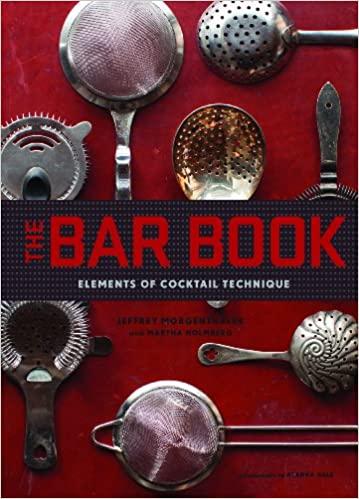 The Bar Book: Elements of Cocktail Technique (Cocktail Book with Cocktail Recipes, Mixology Book for Bartending)