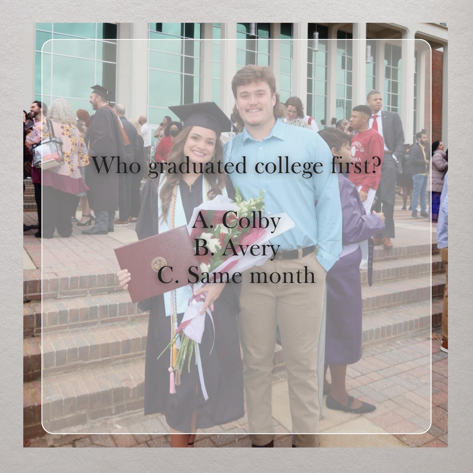 Answer = B!
Avery graduated from UA in December of 2023 & Colby graduated from UofM in May of 2024 🎓