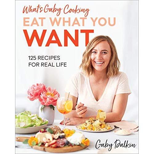 What’s Gaby Cooking: Eat What You Want: 125 Recipes for Real Life