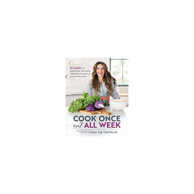 Cook Once, Eat All Week - by Cassy Joy Garcia (Paperback)